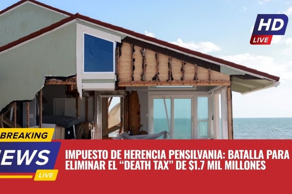 Impuesto de herencia Pensilvania: batalla para eliminar el “death tax” de $1.7 mil millones